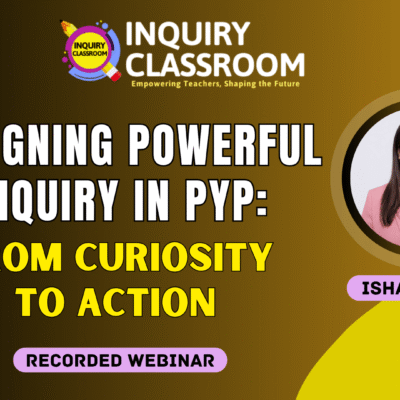 Designing Powerful Inquiry in PYP: From Curiosity to Action